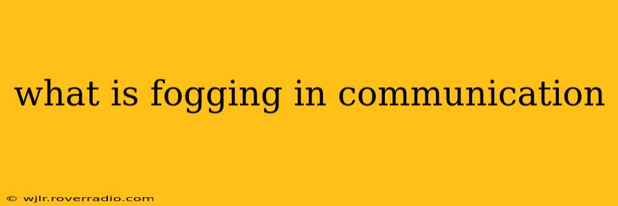 what is fogging in communication