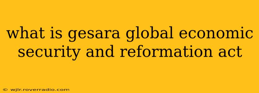 what is gesara global economic security and reformation act
