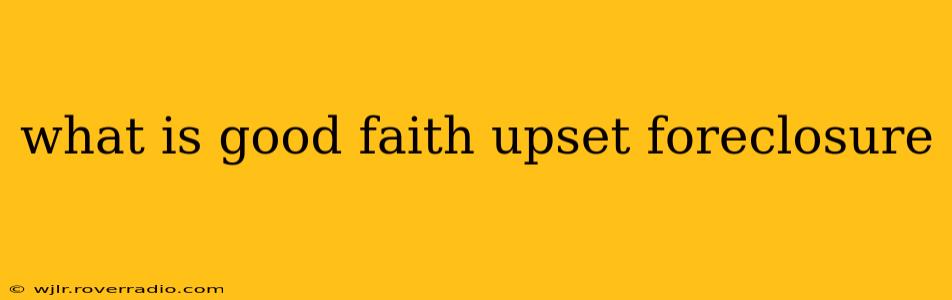 what is good faith upset foreclosure