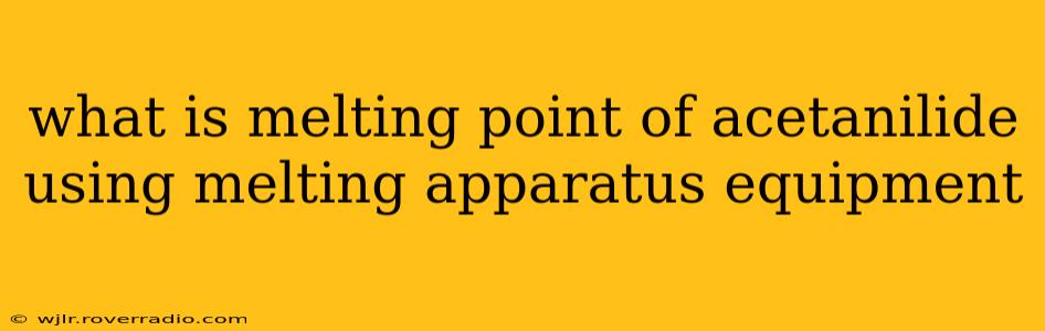 what is melting point of acetanilide using melting apparatus equipment