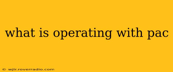 what is operating with pac