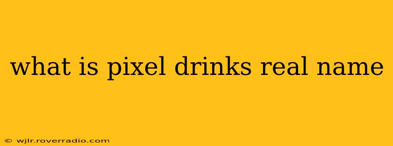 what is pixel drinks real name
