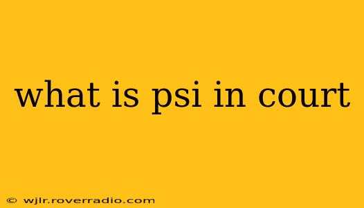 what is psi in court