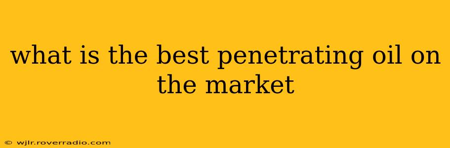 what is the best penetrating oil on the market