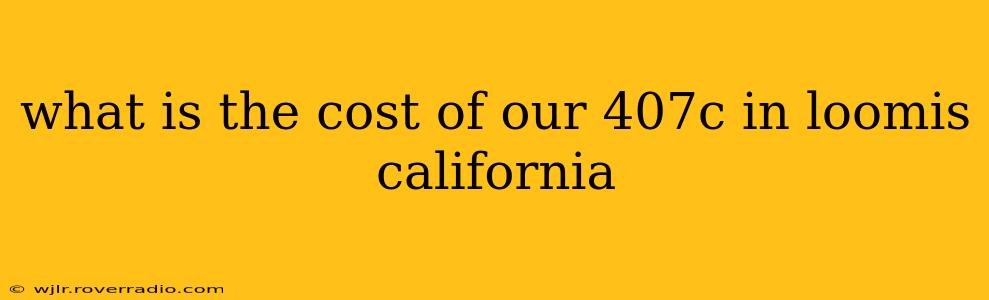 what is the cost of our 407c in loomis california