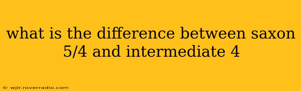 what is the difference between saxon 5/4 and intermediate 4