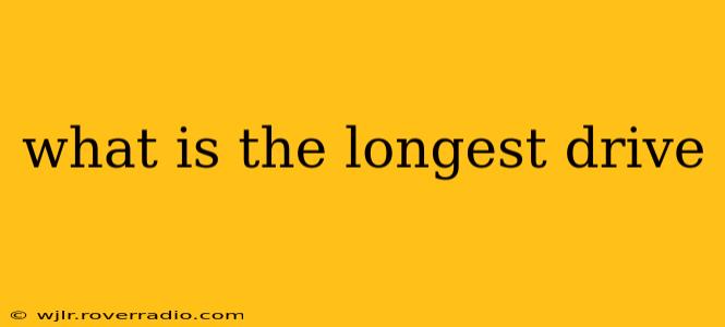 what is the longest drive