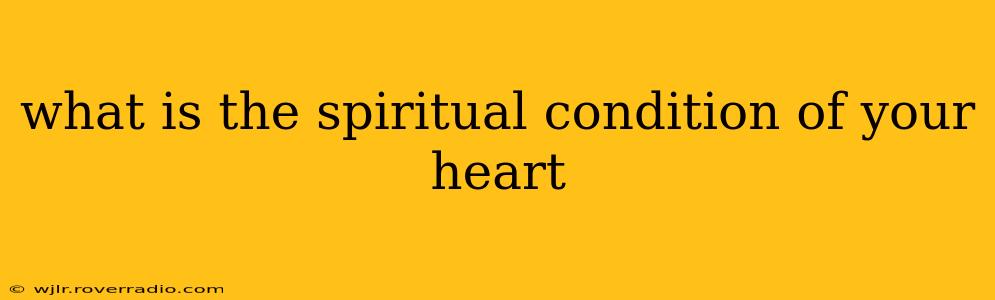 what is the spiritual condition of your heart