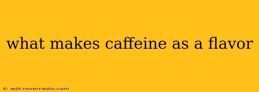 what makes caffeine as a flavor