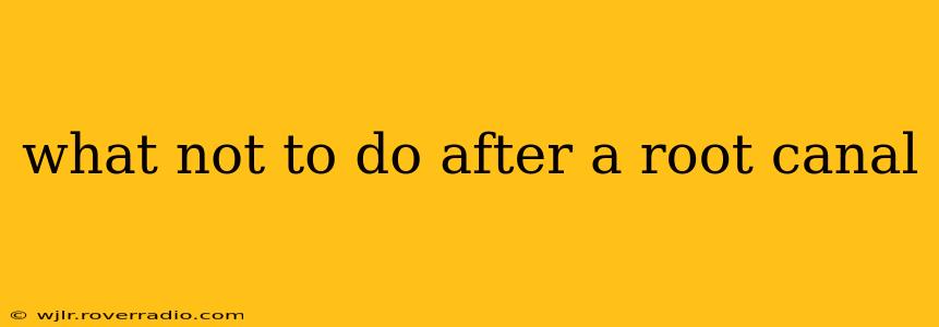 what not to do after a root canal