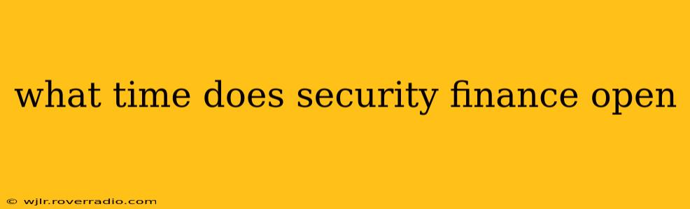 what time does security finance open