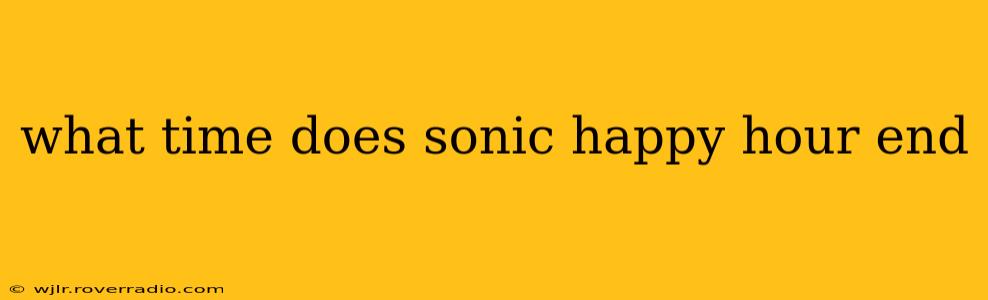 what time does sonic happy hour end