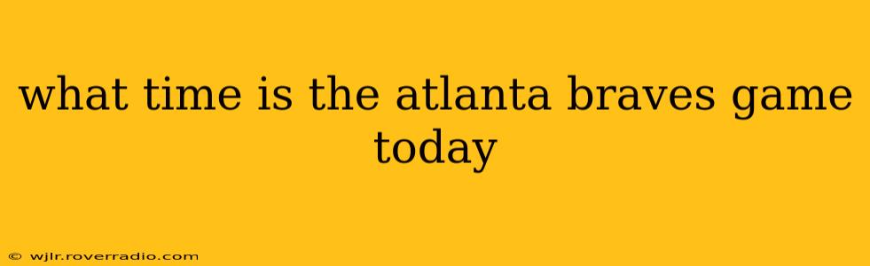 what time is the atlanta braves game today