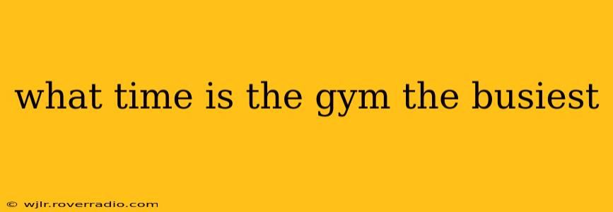 what time is the gym the busiest