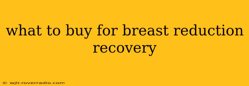 what to buy for breast reduction recovery