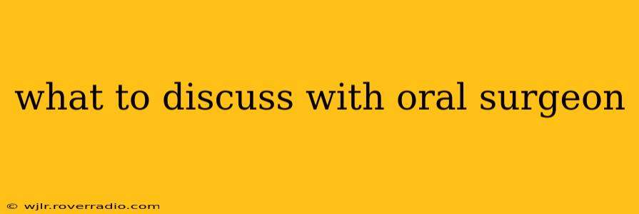 what to discuss with oral surgeon