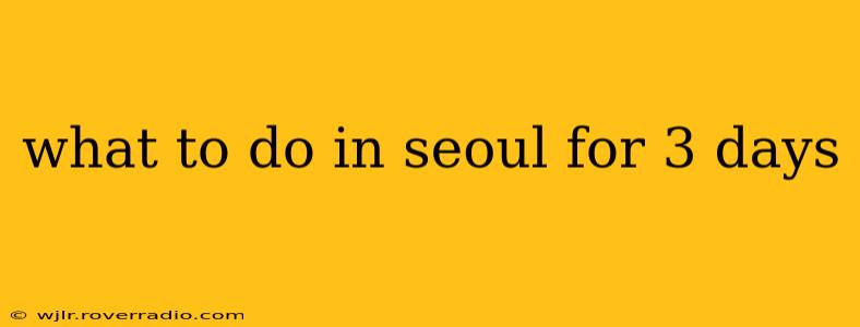 what to do in seoul for 3 days