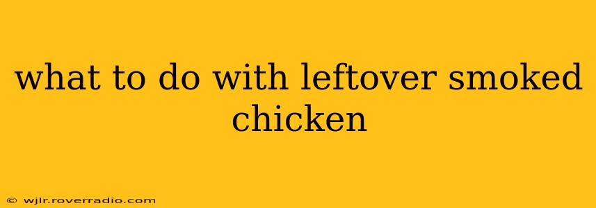 what to do with leftover smoked chicken