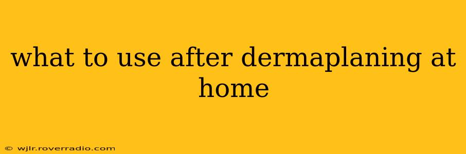 what to use after dermaplaning at home