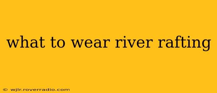 what to wear river rafting