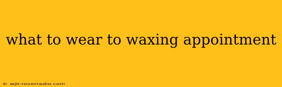 what to wear to waxing appointment