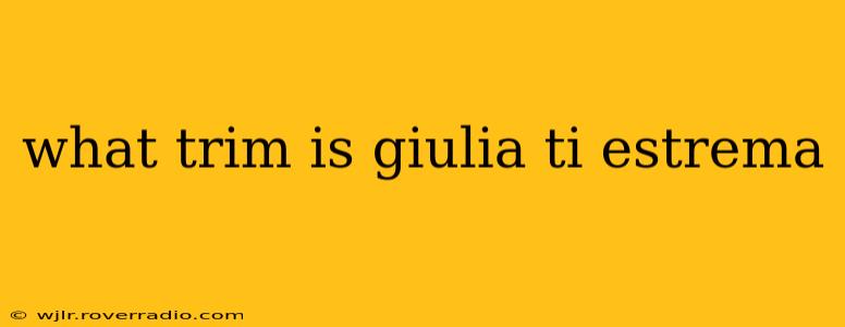 what trim is giulia ti estrema
