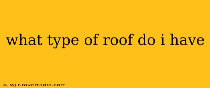 what type of roof do i have