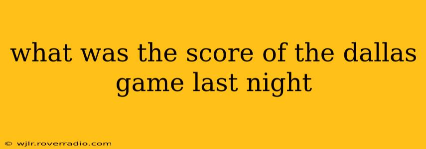 what was the score of the dallas game last night what was the score of the dallas game last night