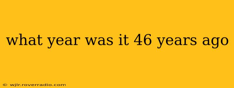 what year was it 46 years ago