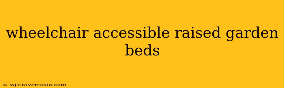 wheelchair accessible raised garden beds