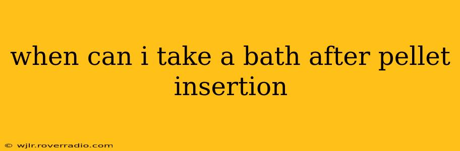 when can i take a bath after pellet insertion