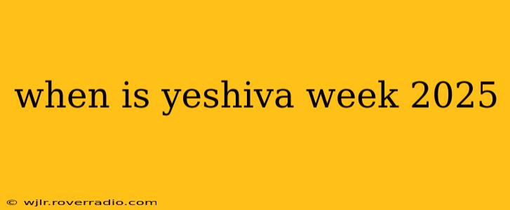 when is yeshiva week 2025
