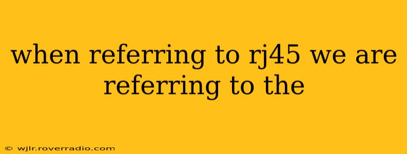 when referring to rj45 we are referring to the