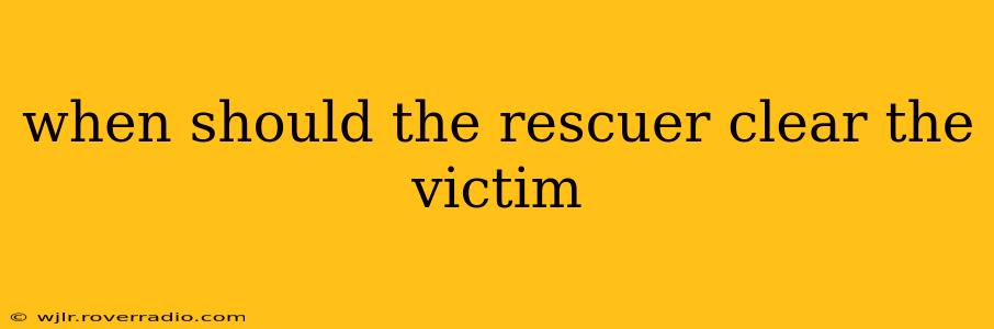 when should the rescuer clear the victim