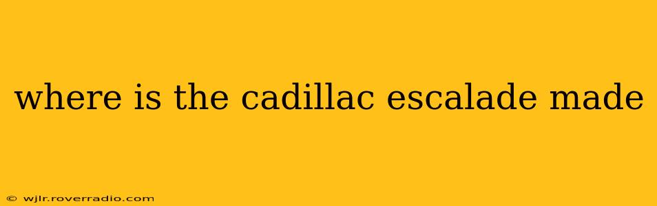 where is the cadillac escalade made