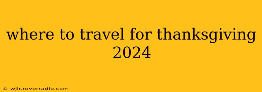where to travel for thanksgiving 2024