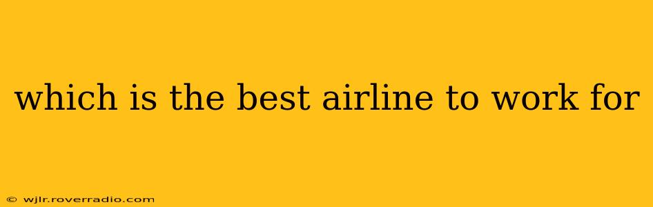 which is the best airline to work for
