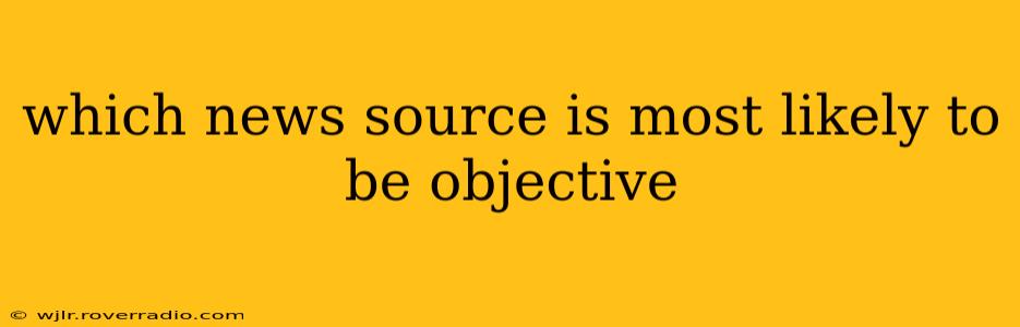 which news source is most likely to be objective