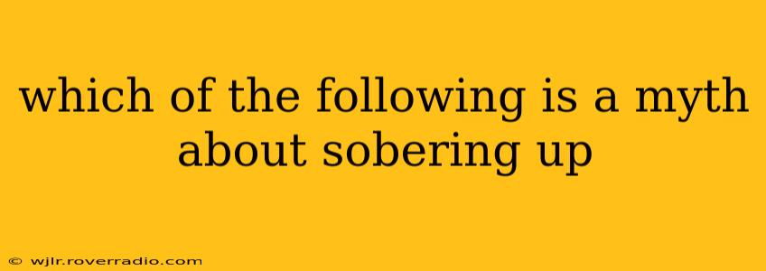 which of the following is a myth about sobering up