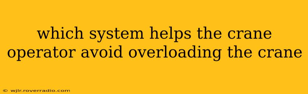 which system helps the crane operator avoid overloading the crane