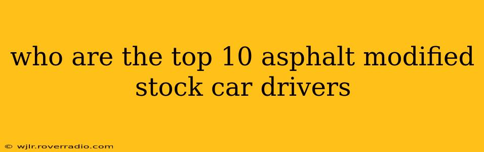 who are the top 10 asphalt modified stock car drivers