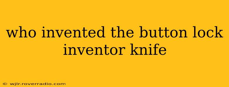 who invented the button lock inventor knife