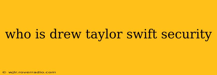 who is drew taylor swift security