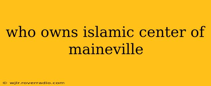 who owns islamic center of maineville