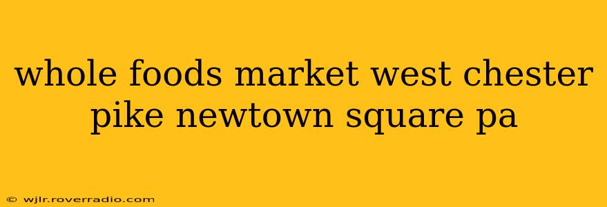whole foods market west chester pike newtown square pa