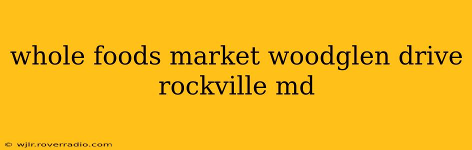 whole foods market woodglen drive rockville md