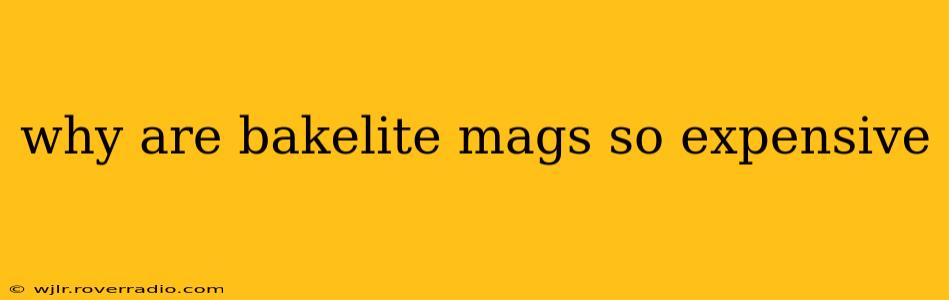 why are bakelite mags so expensive
