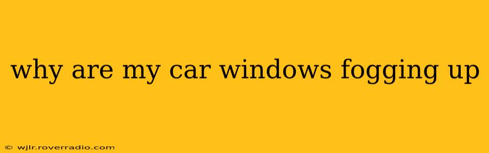 why are my car windows fogging up