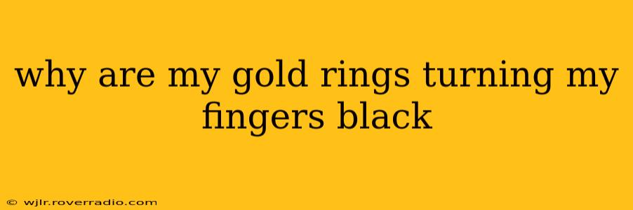 why are my gold rings turning my fingers black