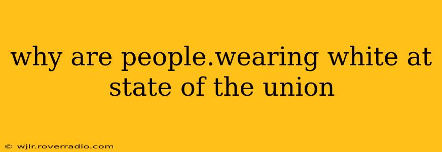 why are people.wearing white at state of the union